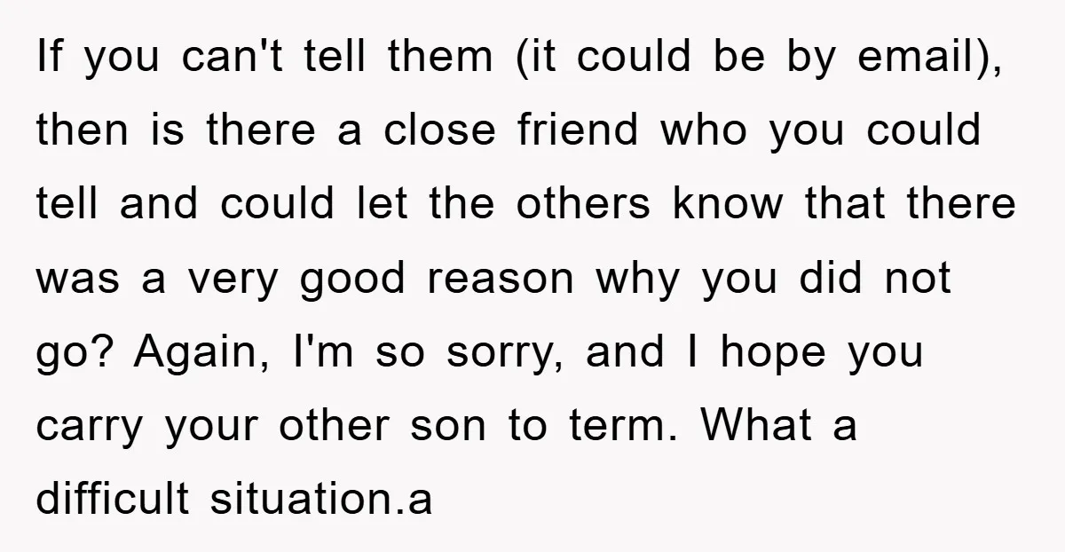 If you can't tell them (it could be by email), then is there a close friend who you could tell and could let the others know that there was a...