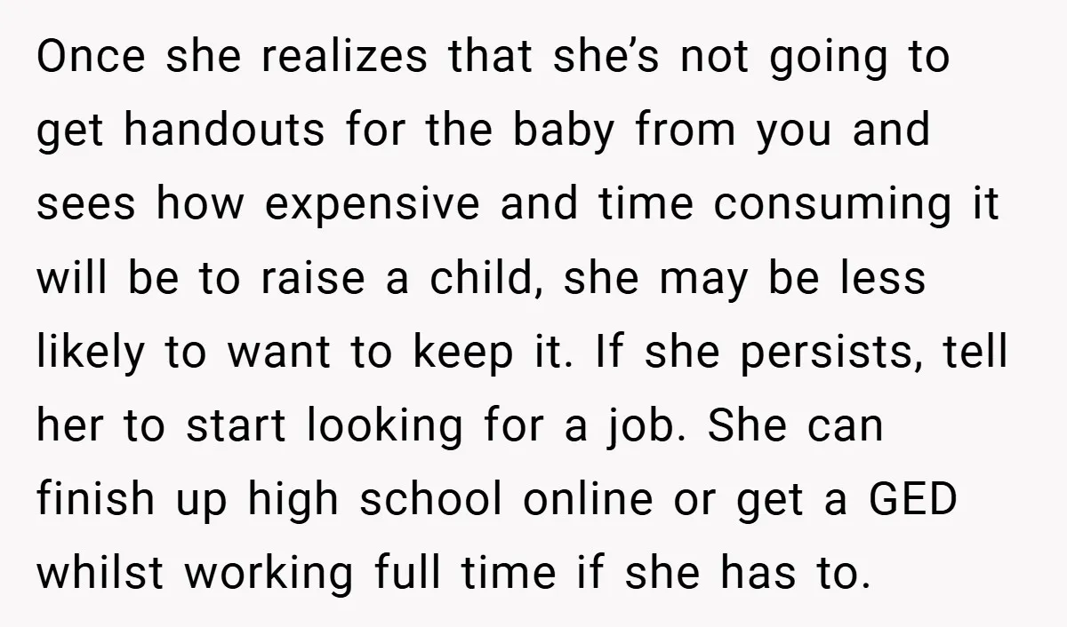 Once she realizes that she’s not going to get handouts for the baby from you and sees how expensive and time consuming it will be to raise a child, she...