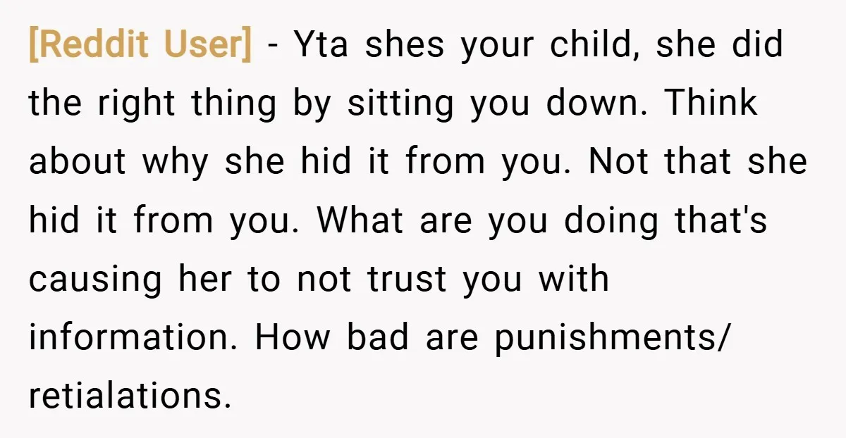 [Reddit User] − Yta shes your child, she did the right thing by sitting you down. Think about why she hid it from you. Not that she hid it from...