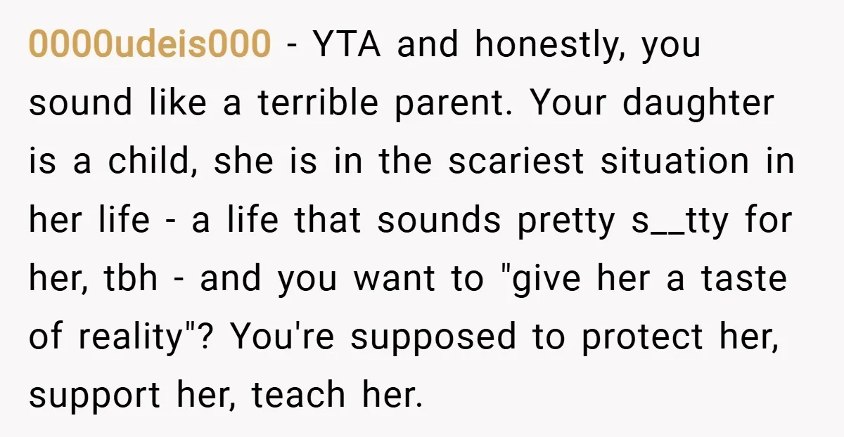0000udeis000 − YTA and honestly, you sound like a terrible parent. Your daughter is a child, she is in the scariest situation in her life - a life that sounds...
