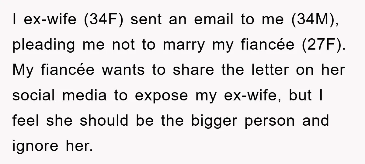 I ex-wife (34F) sent an email to me (34M), pleading me not to marry my fiancée (27F). My fiancée wants to share the letter on her social media to expose...