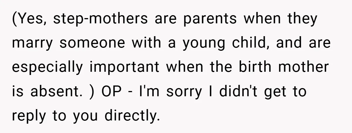 (Yes, step-mothers are parents when they marry someone with a young child, and are especially important when the birth mother is absent. ) OP - I'm sorry I didn't get...