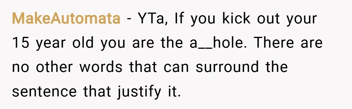 MakeAutomata − YTa, If you kick out your 15 year old you are the a__hole. There are no other words that can surround the sentence that justify it.