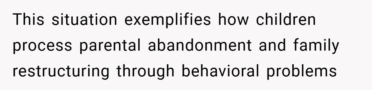 This situation exemplifies how children process parental abandonment and family restructuring through behavioral problems