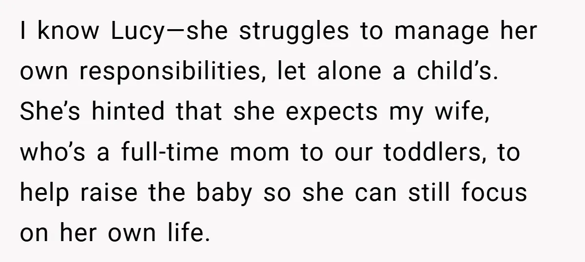 I know Lucy—she struggles to manage her own responsibilities, let alone a child’s. She’s hinted that she expects my wife, who’s a full-time mom to our toddlers, to help raise...