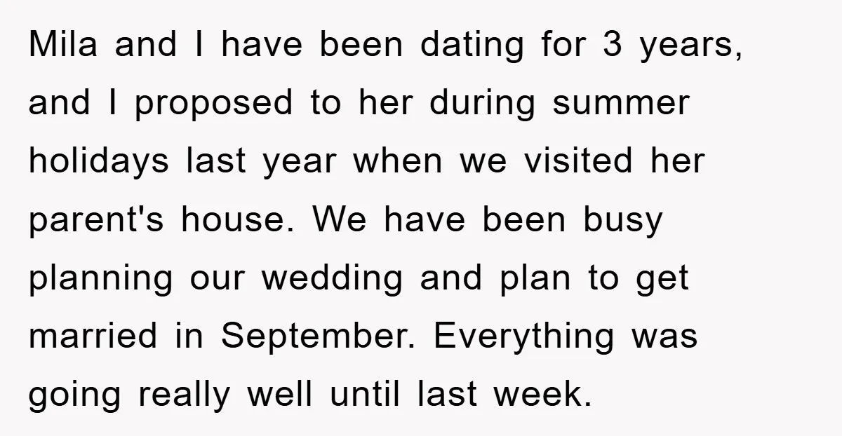 Mila and I have been dating for 3 years, and I proposed to her during summer holidays last year when we visited her parent's house. We have been busy planning...