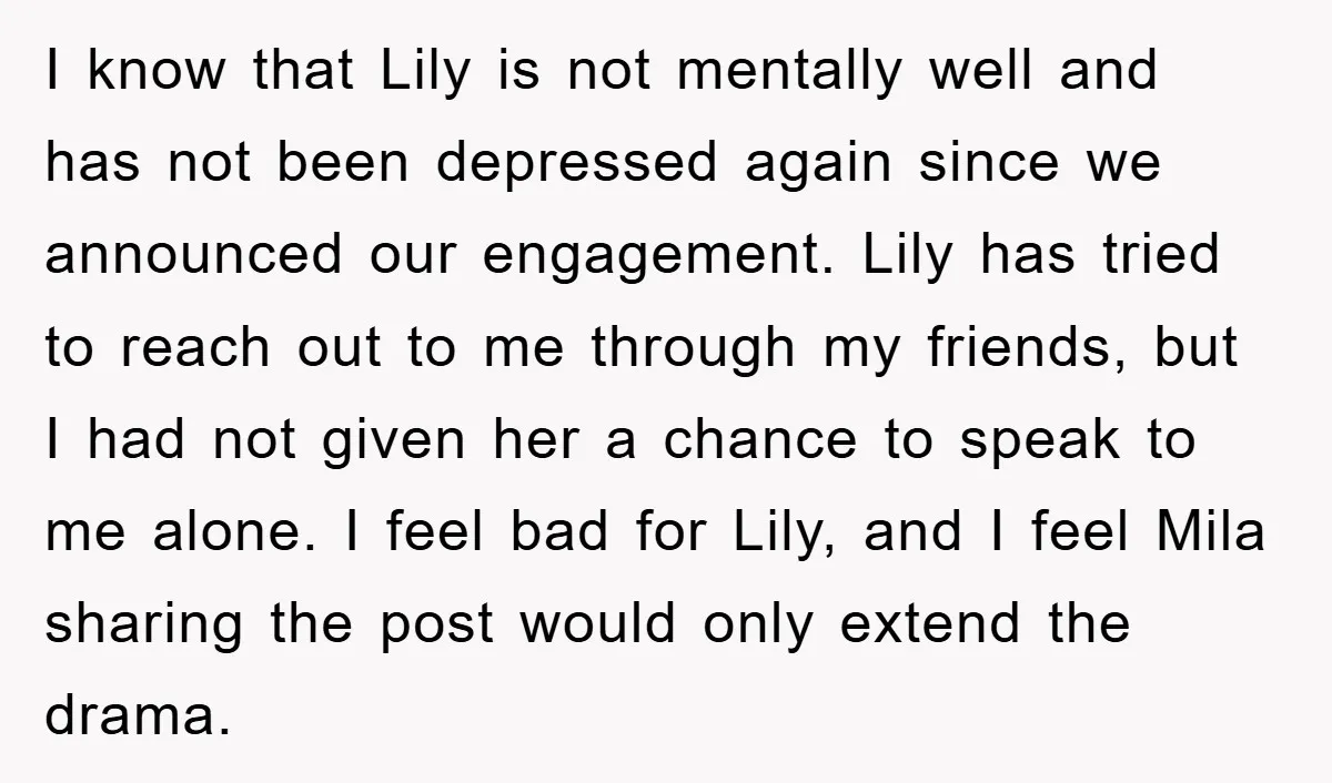 I know that Lily is not mentally well and has not been depressed again since we announced our engagement. Lily has tried to reach out to me through my friends,...