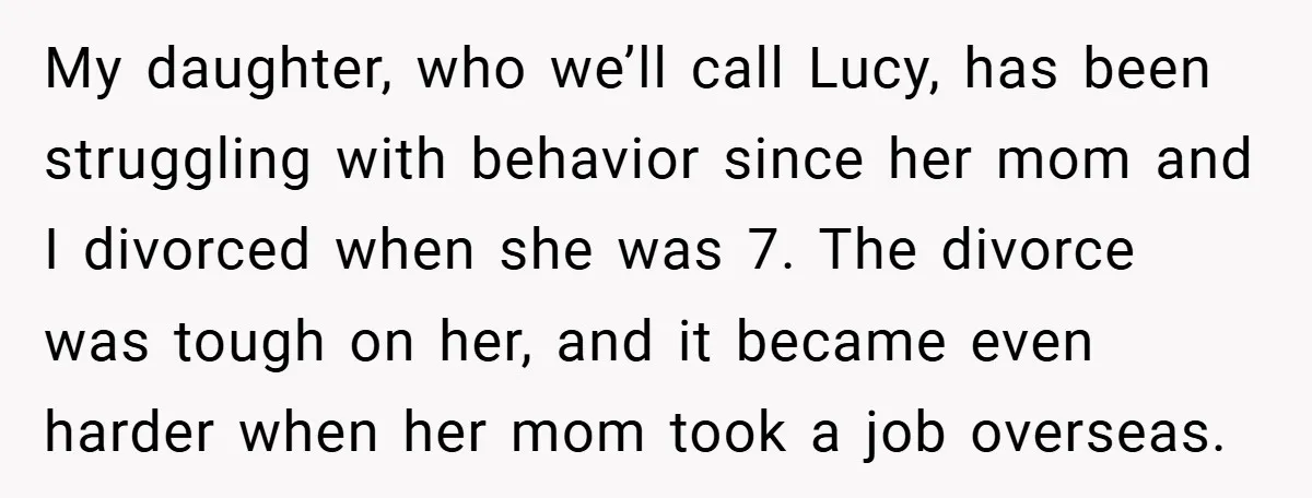 My daughter, who we’ll call Lucy, has been struggling with behavior since her mom and I divorced when she was 7. The divorce was tough on her, and it became...