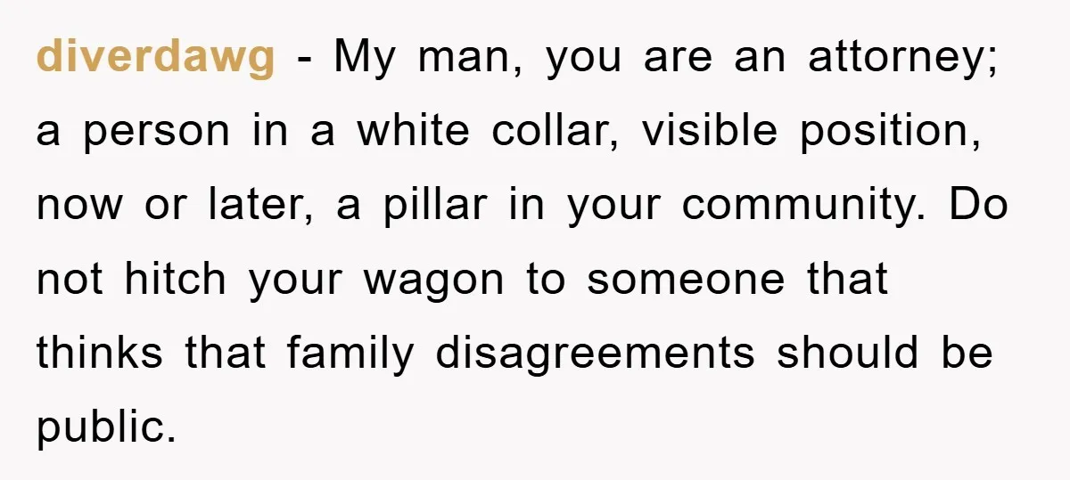 diverdawg − My man, you are an attorney; a person in a white collar, visible position, now or later, a pillar in your community. Do not hitch your wagon to...