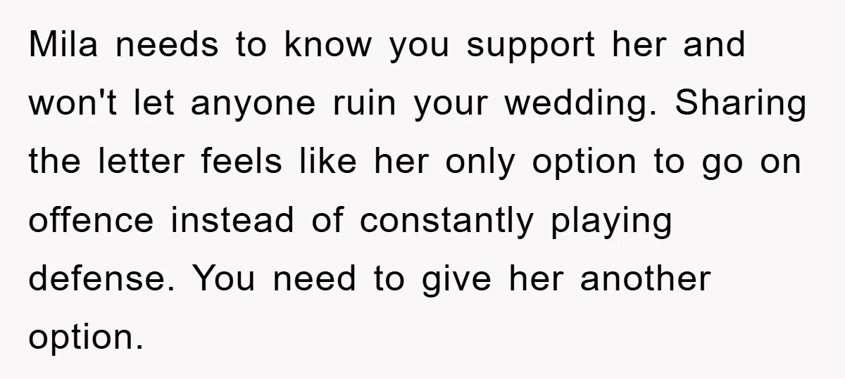 Mila needs to know you support her and won't let anyone ruin your wedding. Sharing the letter feels like her only option to go on offence instead of constantly playing...