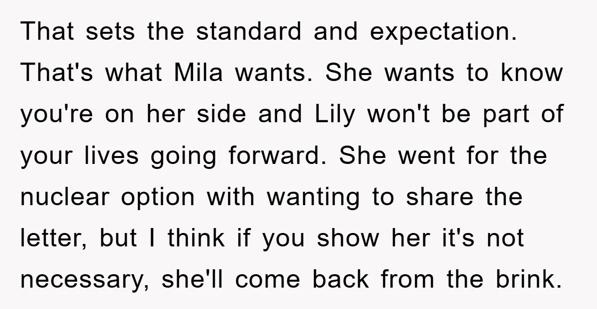 That sets the standard and expectation. That's what Mila wants. She wants to know you're on her side and Lily won't be part of your lives going forward. She went...