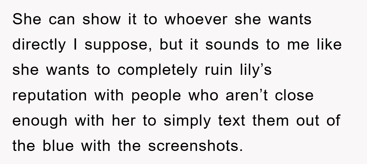 She can show it to whoever she wants directly I suppose, but it sounds to me like she wants to completely ruin lily’s reputation with people who aren’t close enough...
