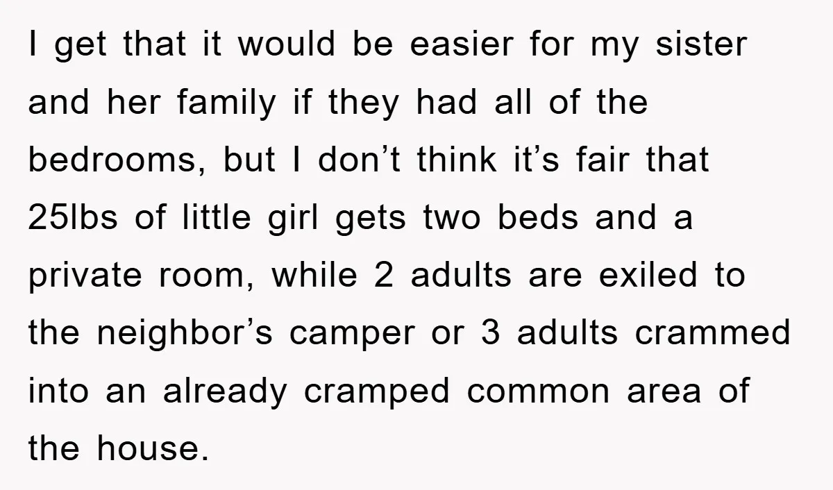 I get that it would be easier for my sister and her family if they had all of the bedrooms, but I don’t think it’s fair that 25lbs of little...