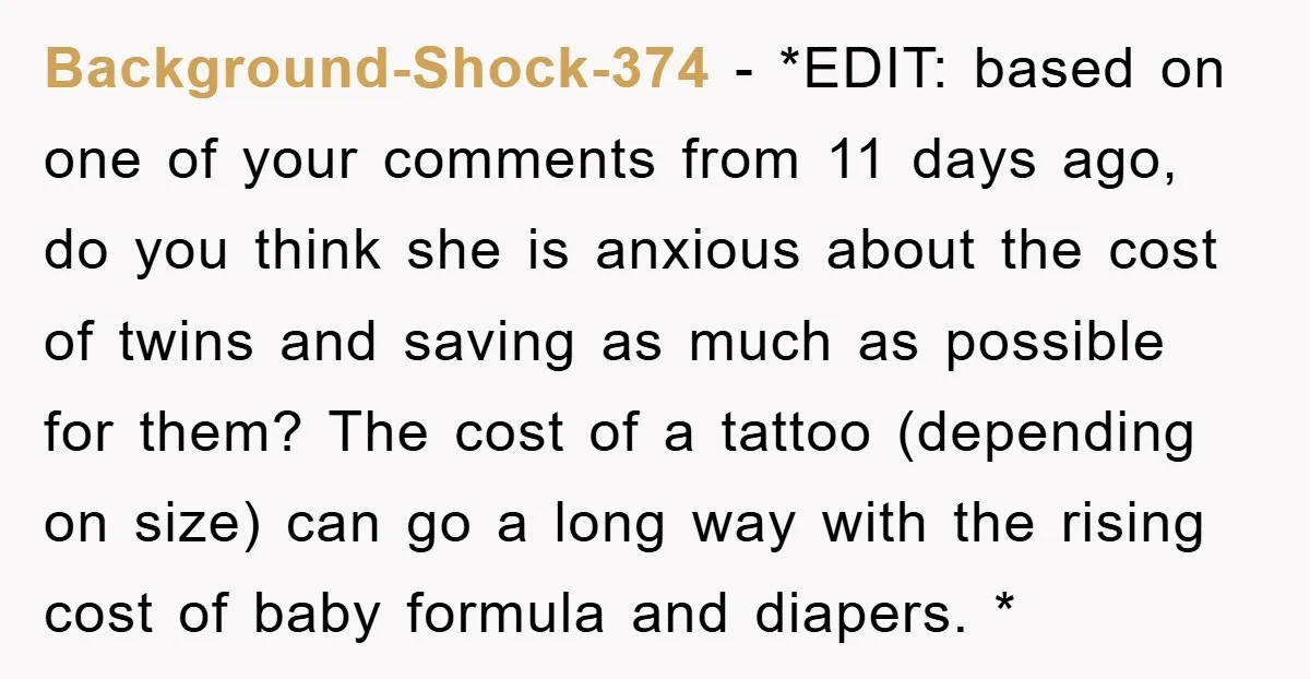 Background-Shock-374 - *EDIT: based on one of your comments from 11 days ago, do you think she is anxious about the cost of twins and saving as much as possible...