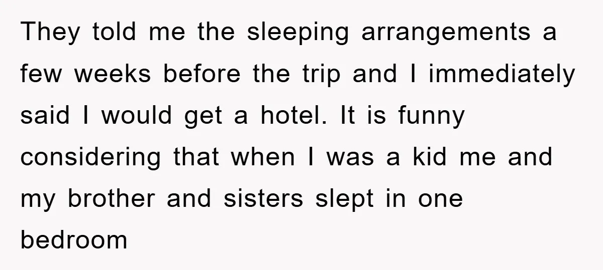 They told me the sleeping arrangements a few weeks before the trip and I immediately said I would get a hotel. It is funny considering that when I was a...
