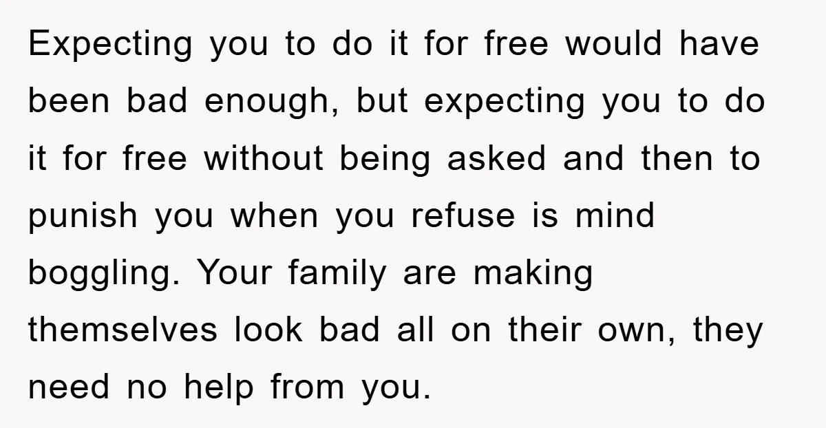 Expecting you to do it for free would have been bad enough, but expecting you to do it for free without being asked and then to punish you when you...