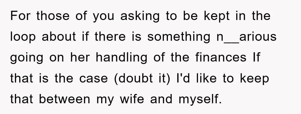 For those of you asking to be kept in the loop about if there is something n__arious going on her handling of the finances If that is the case (doubt...