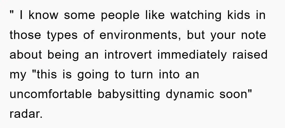 " I know some people like watching kids in those types of environments, but your note about being an introvert immediately raised my "this is going to turn into an...