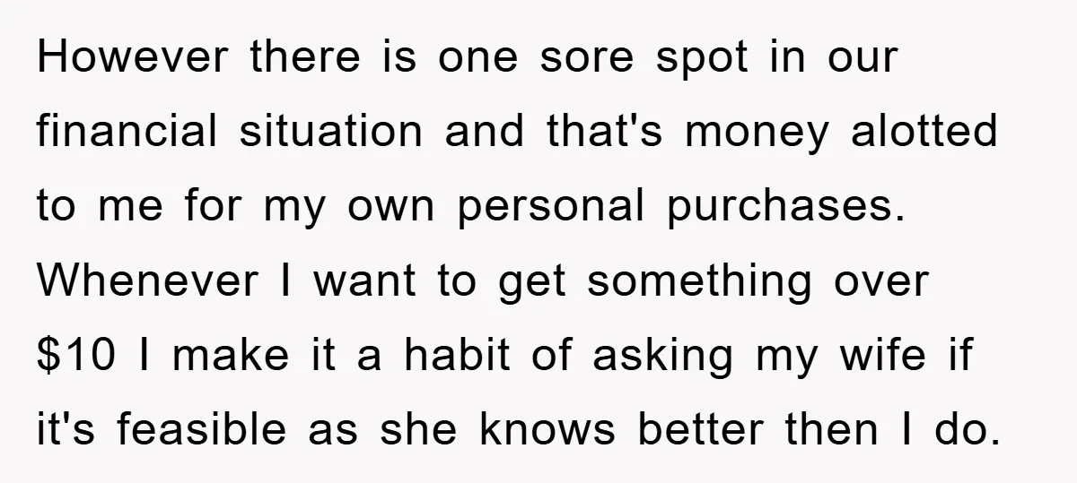 However there is one sore spot in our financial situation and that's money alotted to me for my own personal purchases. Whenever I want to get something over $10 I...