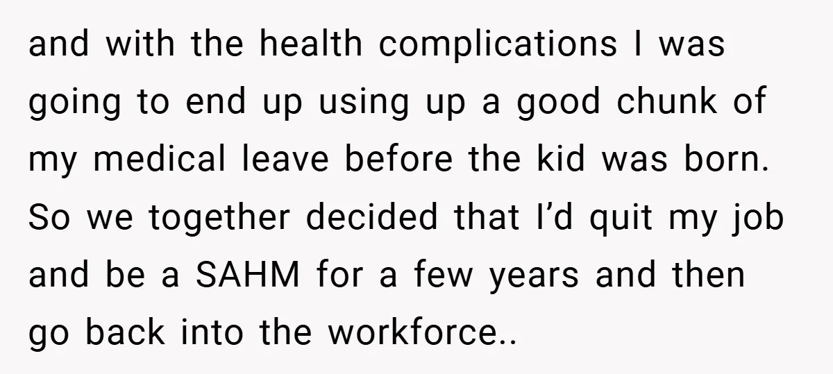 and with the health complications I was going to end up using up a good chunk of my medical leave before the kid was born. So we together decided that...