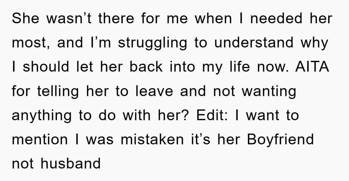 She wasn’t there for me when I needed her most, and I’m struggling to understand why I should let her back into my life now. AITA for telling her to...