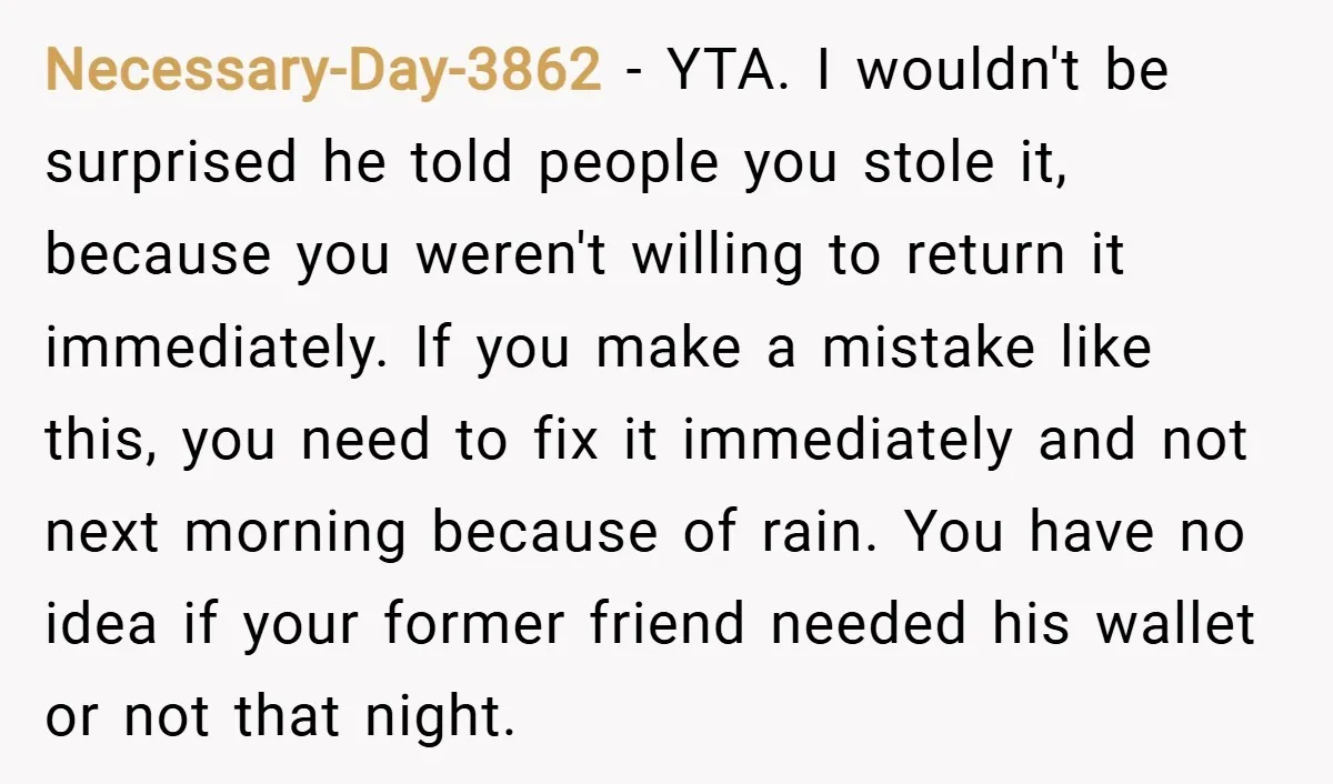 Necessary-Day-3862 − YTA. I wouldn't be surprised he told people you stole it, because you weren't willing to return it immediately. If you make a mistake like this, you need...