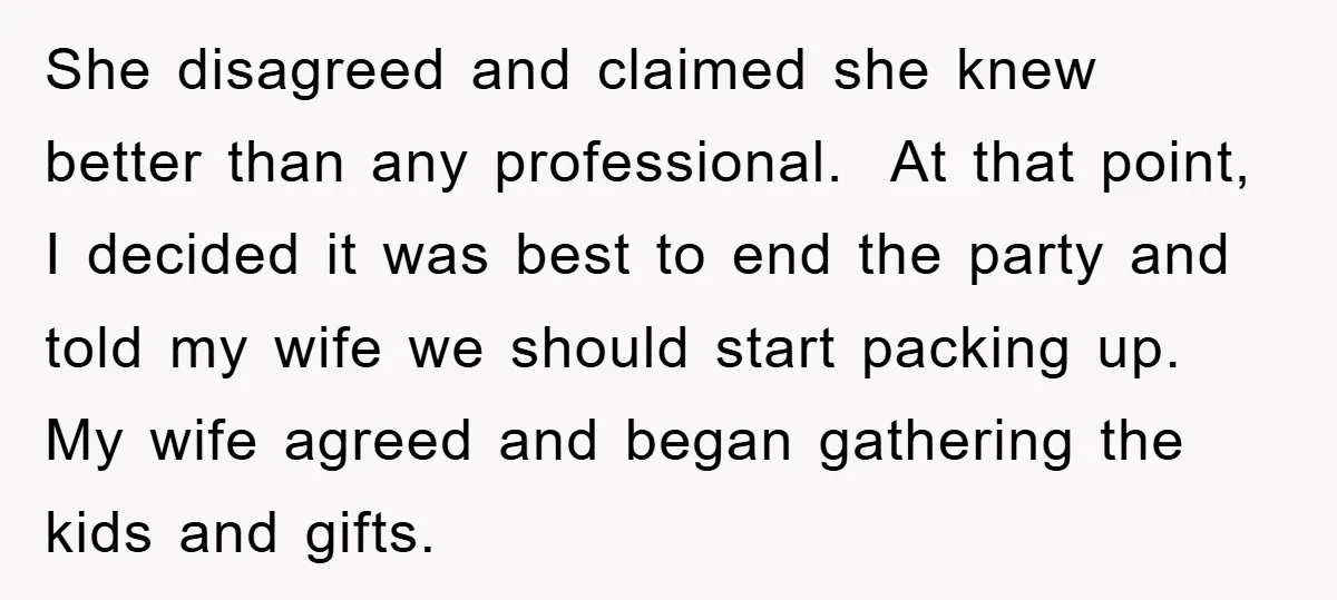 She disagreed and claimed she knew better than any professional. At that point, I decided it was best to end the party and told my wife we should start packing...