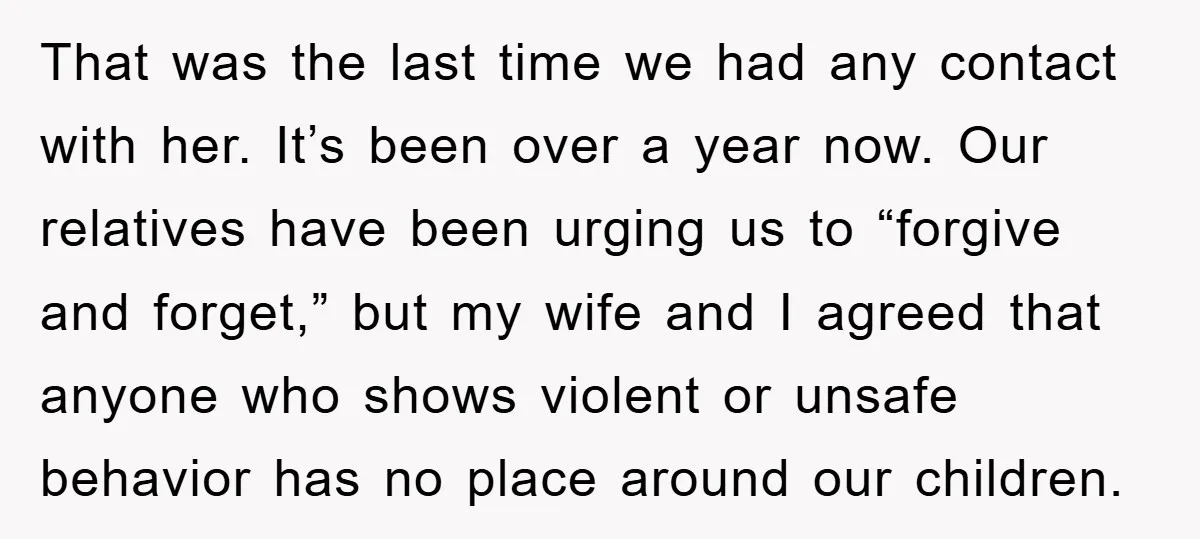 That was the last time we had any contact with her. It’s been over a year now. Our relatives have been urging us to “forgive and forget,” but my wife...