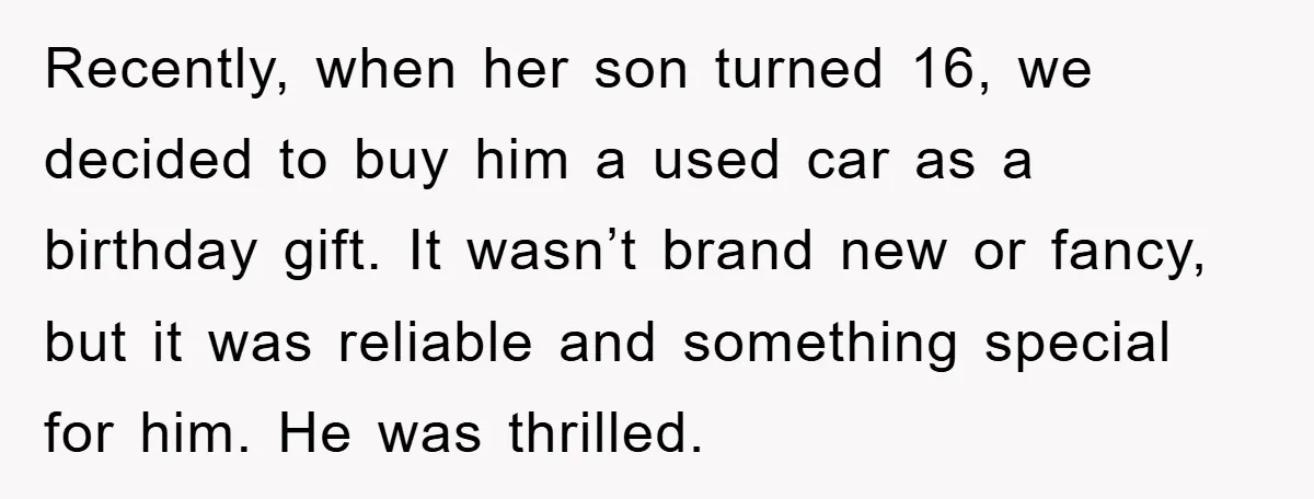 Recently, when her son turned 16, we decided to buy him a used car as a birthday gift. It wasn’t brand new or fancy, but it was reliable and something...