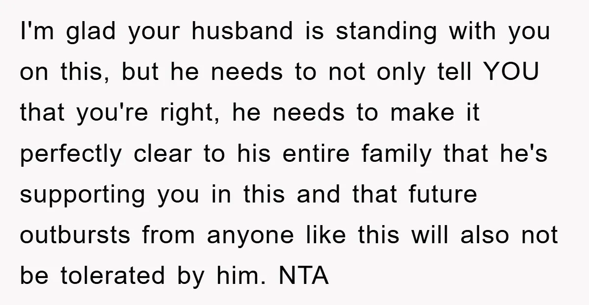 I'm glad your husband is standing with you on this, but he needs to not only tell YOU that you're right, he needs to make it perfectly clear to his...