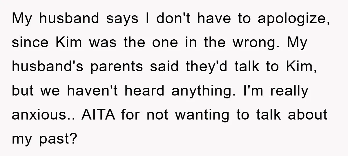 My husband says I don't have to apologize, since Kim was the one in the wrong. My husband's parents said they'd talk to Kim, but we haven't heard anything. I'm...