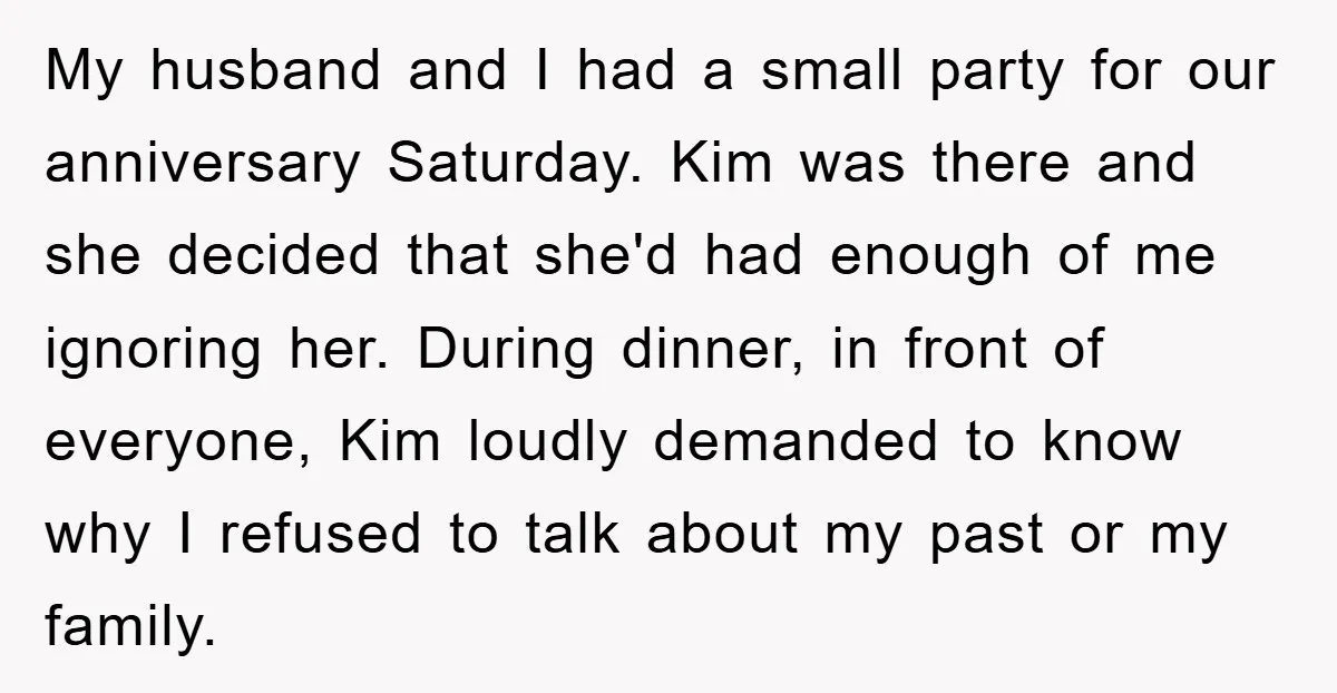 My husband and I had a small party for our anniversary Saturday. Kim was there and she decided that she'd had enough of me ignoring her. During dinner, in front...