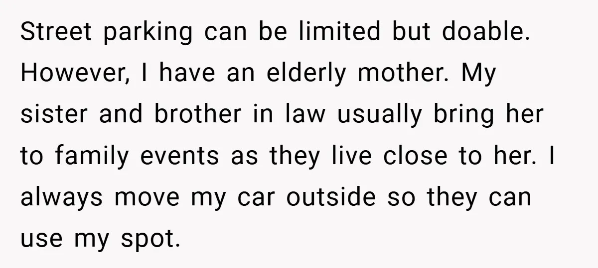 Street parking can be limited but doable. However, I have an elderly mother. My sister and brother in law usually bring her to family events as they live close to...