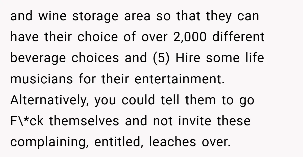and wine storage area so that they can have their choice of over 2,000 different beverage choices and (5) Hire some life musicians for their entertainment. Alternatively, you could tell...