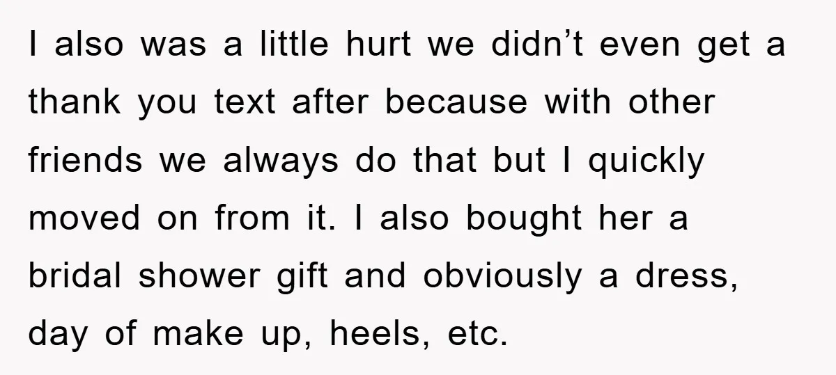 I also was a little hurt we didn’t even get a thank you text after because with other friends we always do that but I quickly moved on from it....