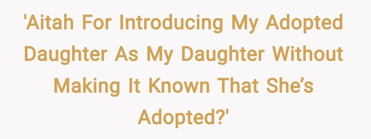 'Aitah for introducing my adopted daughter as my daughter without making it known that she’s adopted?'