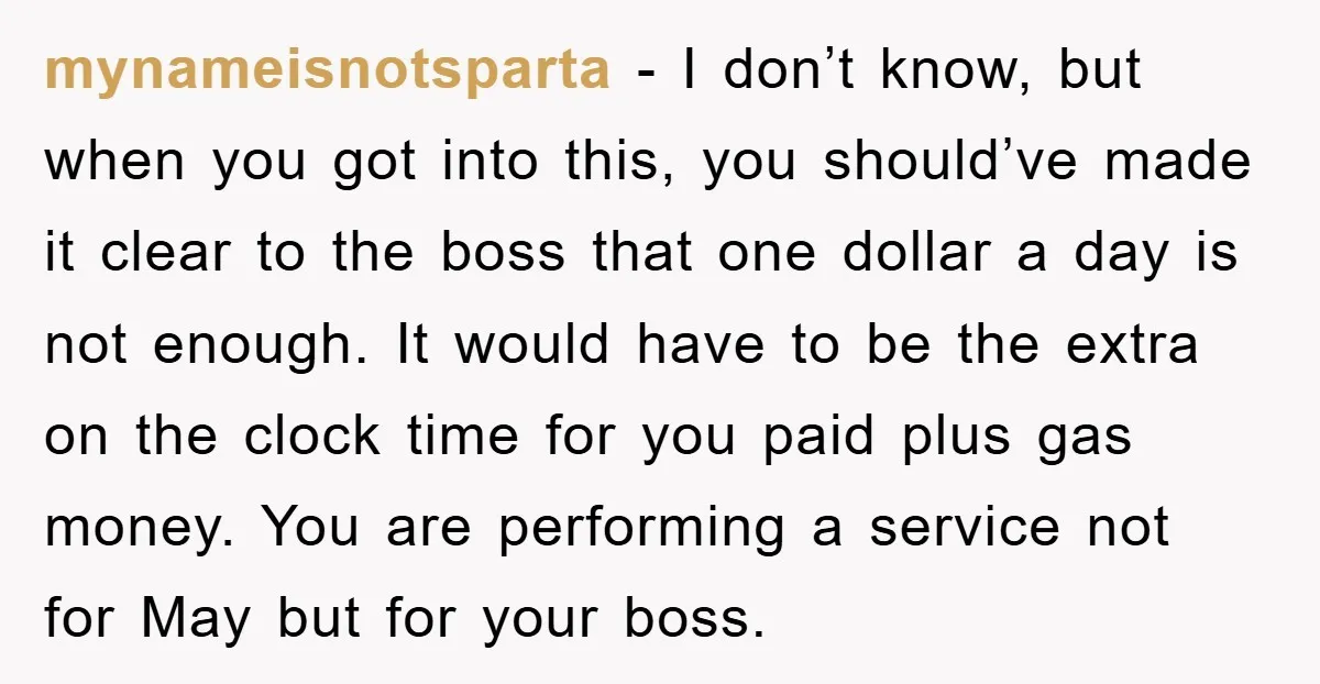 mynameisnotsparta - I don’t know, but when you got into this, you should’ve made it clear to the boss that one dollar a day is not enough. It would have...