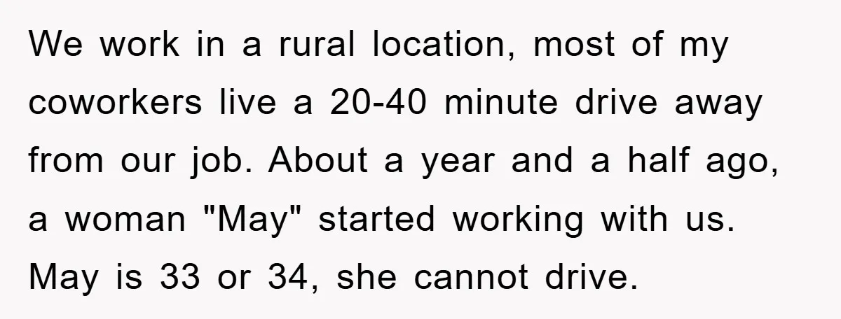 We work in a rural location, most of my coworkers live a 20-40 minute drive away from our job. About a year and a half ago, a woman "May" started...
