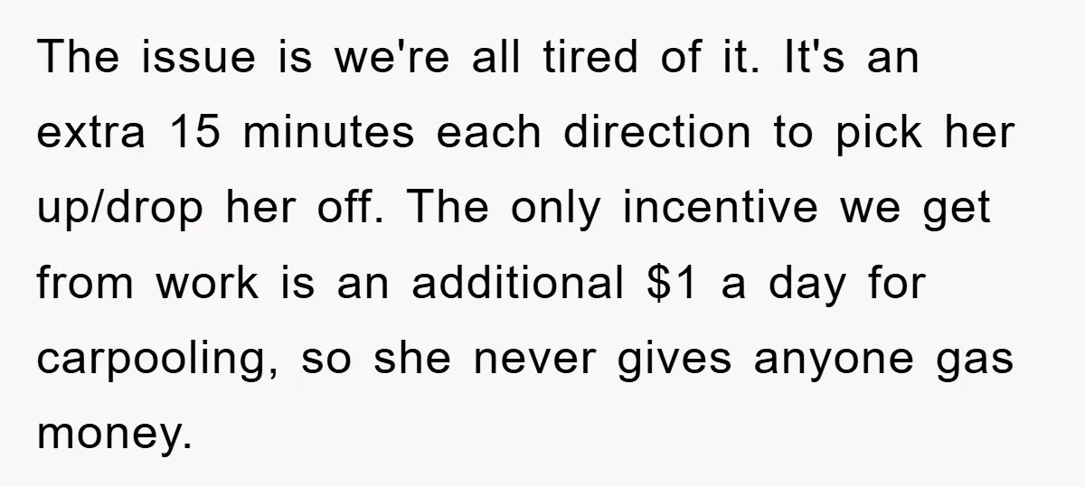 The issue is we're all tired of it. It's an extra 15 minutes each direction to pick her up/drop her off. The only incentive we get from work is an...