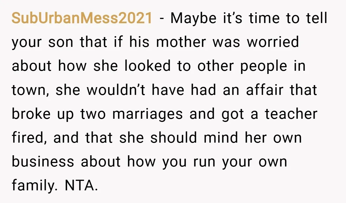 SubUrbanMess2021 − Maybe it’s time to tell your son that if his mother was worried about how she looked to other people in town, she wouldn’t have had an affair...
