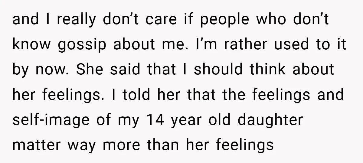and I really don’t care if people who don’t know gossip about me. I’m rather used to it by now. She said that I should think about her feelings. I...