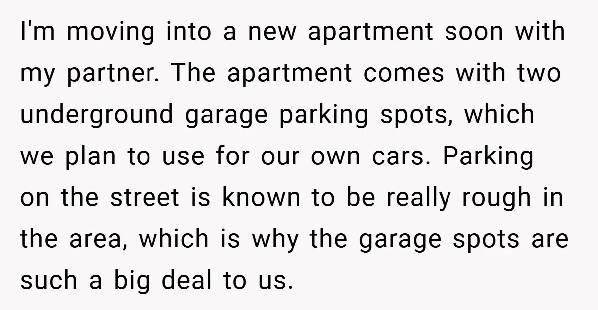 I'm moving into a new apartment soon with my partner. The apartment comes with two underground garage parking spots, which we plan to use for our own cars. Parking on...