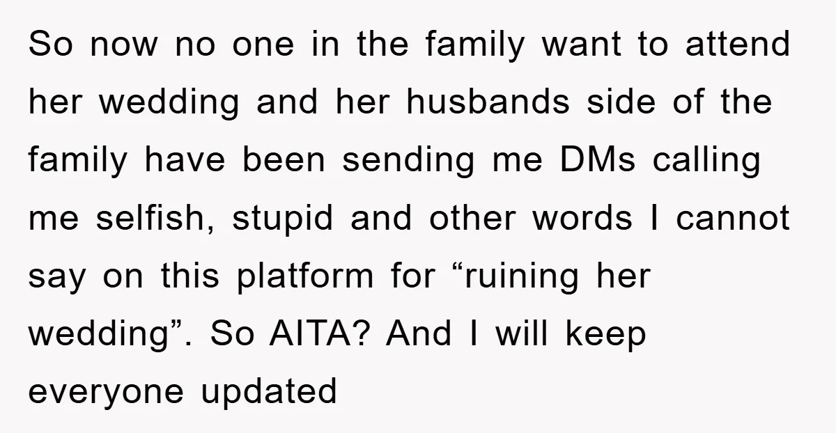 So now no one in the family want to attend her wedding and her husbands side of the family have been sending me DMs calling me selfish, stupid and other...