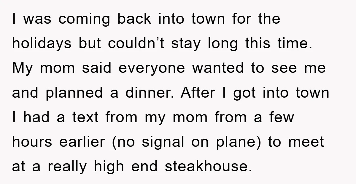 I was coming back into town for the holidays but couldn’t stay long this time. My mom said everyone wanted to see me and planned a dinner. After I got...