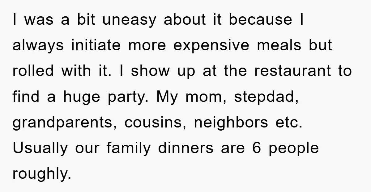 I was a bit uneasy about it because I always initiate more expensive meals but rolled with it. I show up at the restaurant to find a huge party. My...