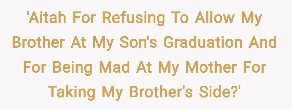 'AITAH for refusing to allow my brother at my son's graduation and for being mad at my mother for taking my brother's side?'