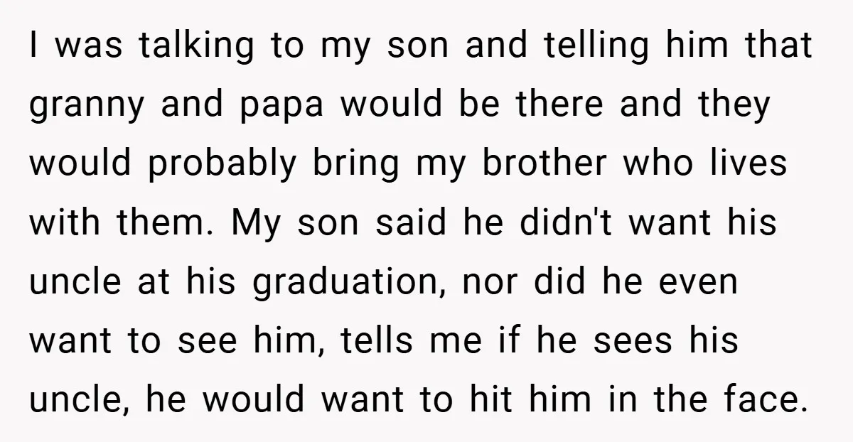 I was talking to my son and telling him that granny and papa would be there and they would probably bring my brother who lives with them. My son said...