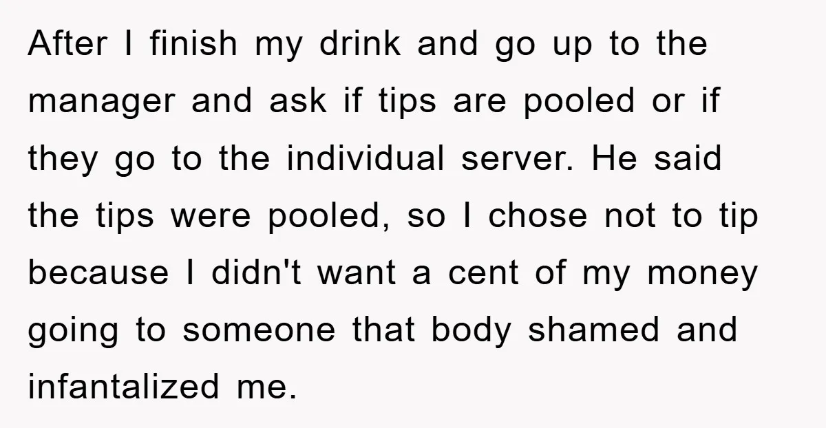 After I finish my drink and go up to the manager and ask if tips are pooled or if they go to the individual server. He said the tips were...