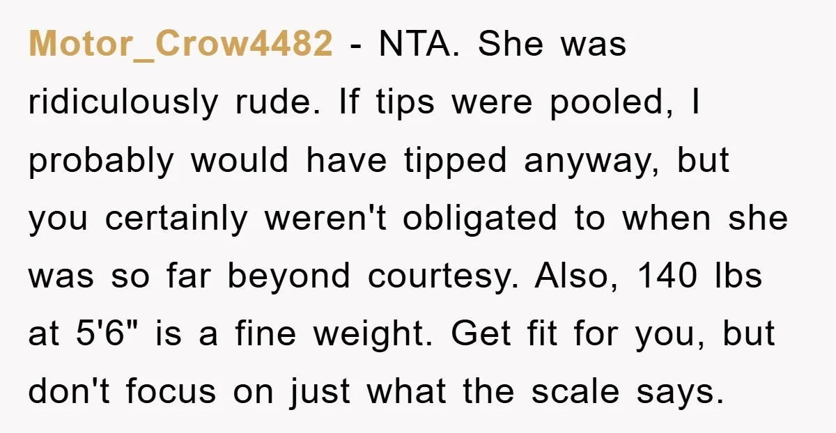 Motor_Crow4482 − NTA. She was ridiculously rude. If tips were pooled, I probably would have tipped anyway, but you certainly weren't obligated to when she was so far beyond courtesy....