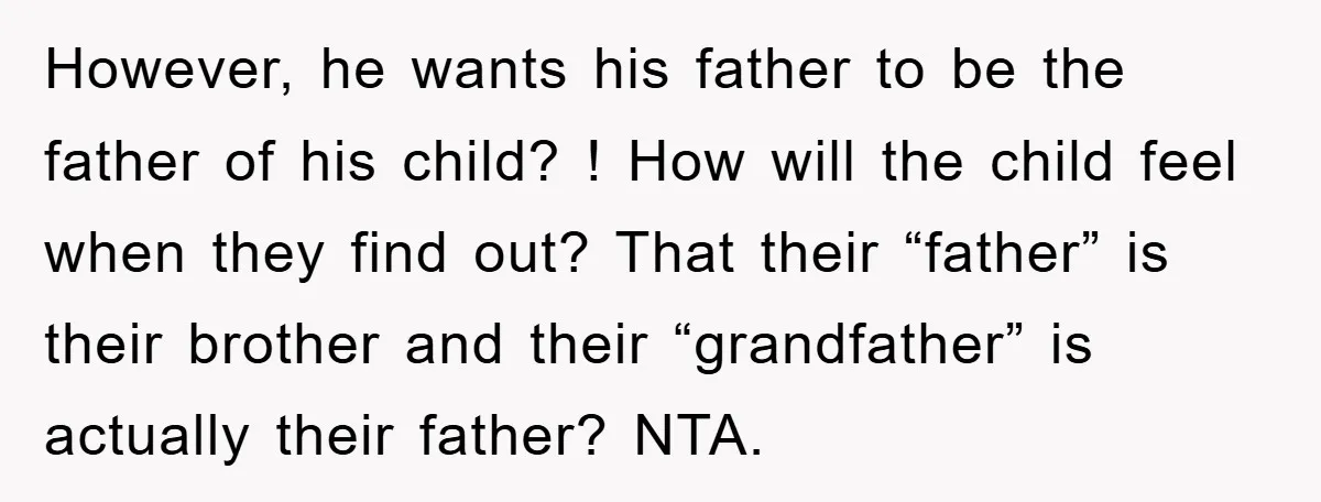 However, he wants his father to be the father of his child? ! How will the child feel when they find out? That their “father” is their brother and their...